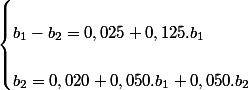 \begin{cases}
 \\ b_{1}-b_{2}=0,025+0,125.b_{1}\\
 \\ b_{2}=0,020+0,050.b_{1}+0,050.b_{2}
 \\ \end{cases}